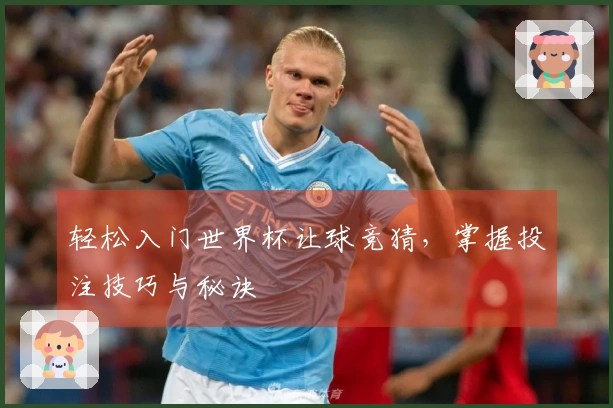 轻松入门世界杯让球竞猜，掌握投注技巧与秘诀