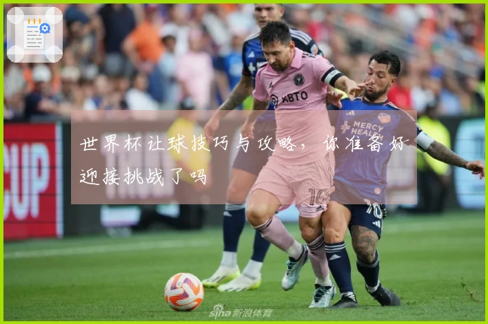 世界杯让球技巧与攻略，你准备好迎接挑战了吗