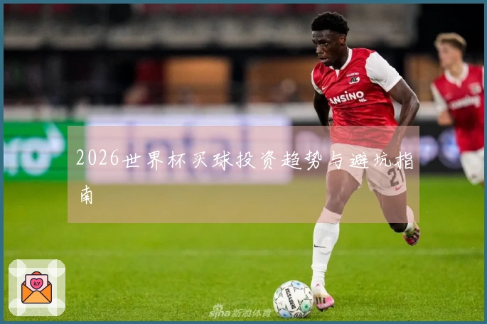 2026世界杯买球投资趋势与避坑指南